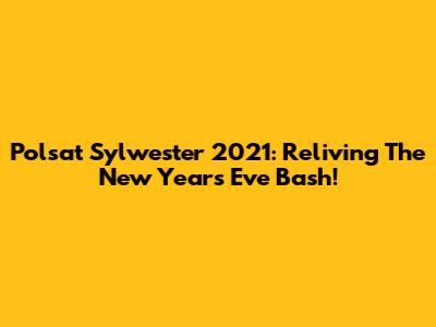 Polsat Sylwester 2021: Reliving The New Year's Eve Bash!