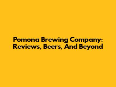 Pomona Brewing Company: Reviews, Beers, And Beyond