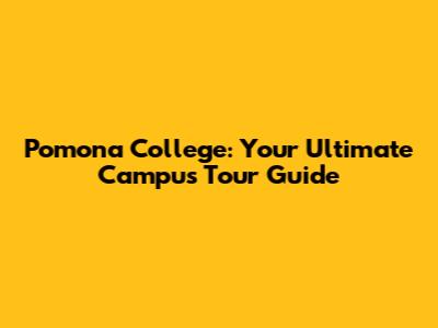 Pomona College: Your Ultimate Campus Tour Guide