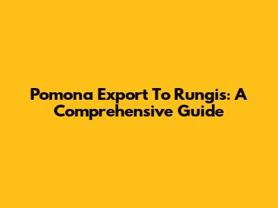 Pomona Export To Rungis: A Comprehensive Guide