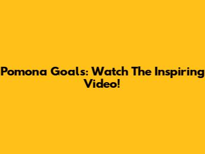 Pomona Goals: Watch The Inspiring Video!