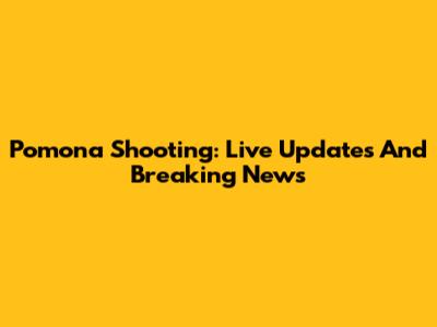 Pomona Shooting: Live Updates And Breaking News