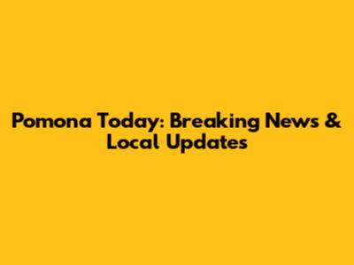 Pomona Today: Breaking News & Local Updates