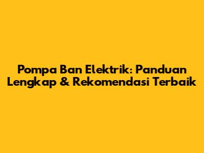 Pompa Ban Elektrik: Panduan Lengkap & Rekomendasi Terbaik
