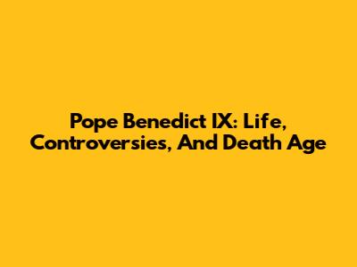 Pope Benedict IX: Life, Controversies, And Death Age
