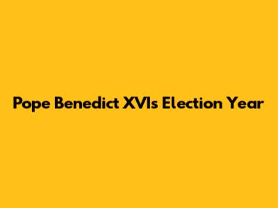 Pope Benedict XVI's Election Year