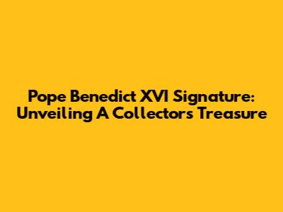 Pope Benedict XVI Signature: Unveiling A Collector's Treasure