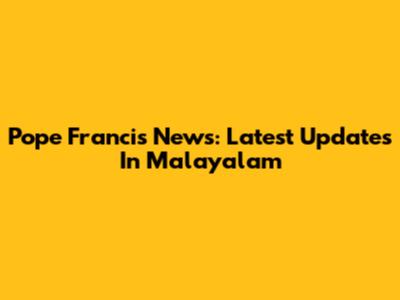 Pope Francis News: Latest Updates In Malayalam