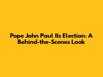 Pope John Paul II's Election: A Behind-the-Scenes Look