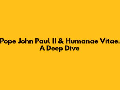 Pope John Paul II & Humanae Vitae: A Deep Dive