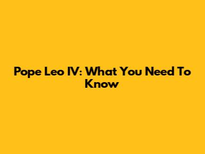 Pope Leo IV: What You Need To Know