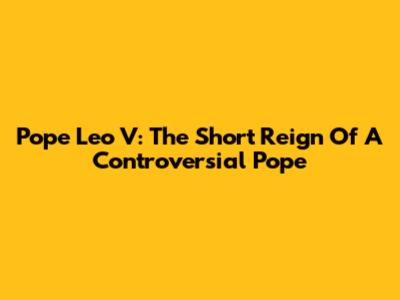Pope Leo V: The Short Reign Of A Controversial Pope