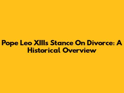 Pope Leo XIII's Stance On Divorce: A Historical Overview