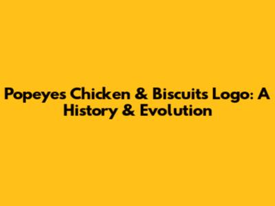 Popeyes Chicken & Biscuits Logo: A History & Evolution