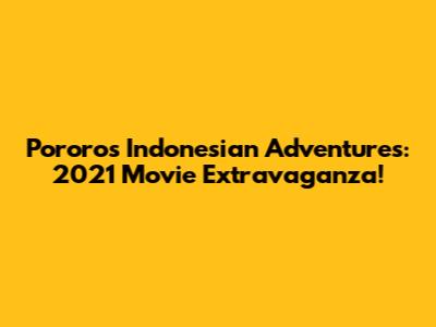 Pororo's Indonesian Adventures: 2021 Movie Extravaganza!