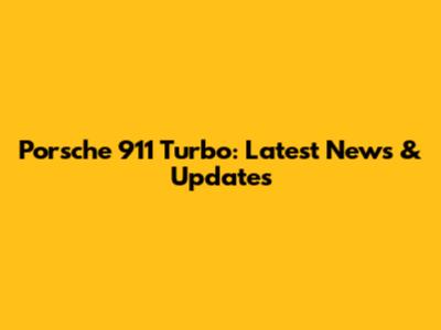 Porsche 911 Turbo: Latest News & Updates