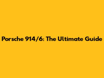 Porsche 914/6: The Ultimate Guide