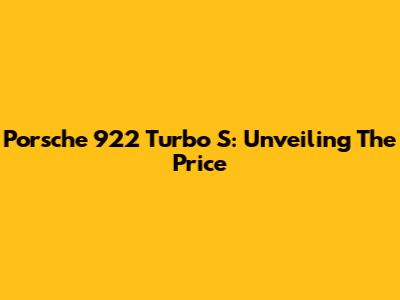 Porsche 922 Turbo S: Unveiling The Price