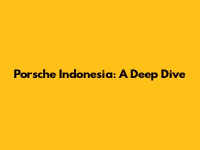 Porsche Indonesia: A Deep Dive