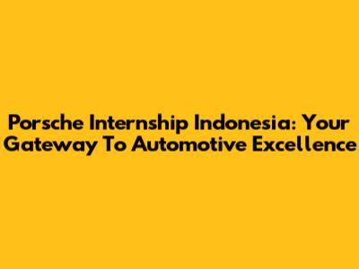 Porsche Internship Indonesia: Your Gateway To Automotive Excellence