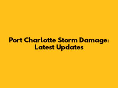 Port Charlotte Storm Damage: Latest Updates