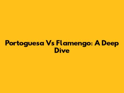 Portoguesa Vs Flamengo: A Deep Dive