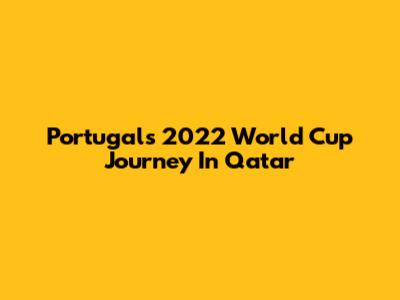 Portugal's 2022 World Cup Journey In Qatar