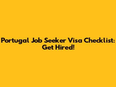 Portugal Job Seeker Visa Checklist: Get Hired!