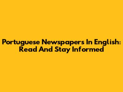 Portuguese Newspapers In English: Read And Stay Informed