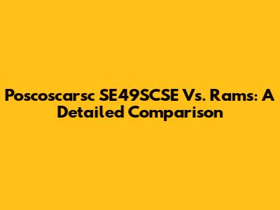 Poscoscarsc SE49SCSE Vs. Rams: A Detailed Comparison