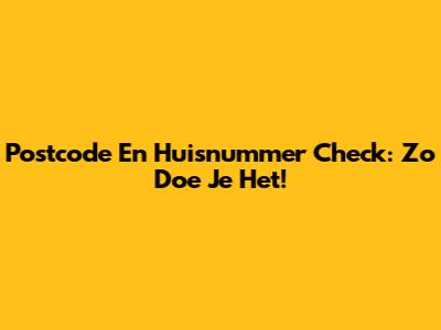 Postcode En Huisnummer Check: Zo Doe Je Het!
