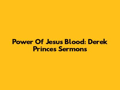 Power Of Jesus' Blood: Derek Prince's Sermons