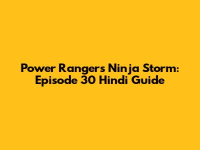 Power Rangers Ninja Storm: Episode 30 Hindi Guide