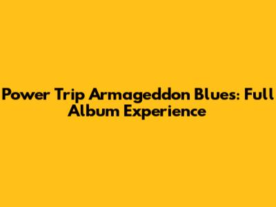 Power Trip Armageddon Blues: Full Album Experience