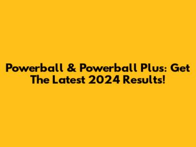 Powerball & Powerball Plus: Get The Latest 2024 Results!