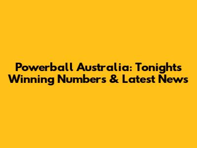 Powerball Australia: Tonight's Winning Numbers & Latest News