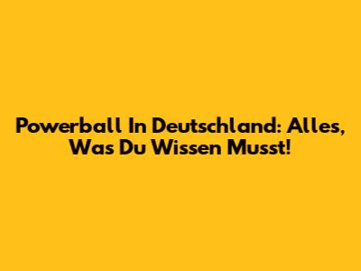 Powerball In Deutschland: Alles, Was Du Wissen Musst!