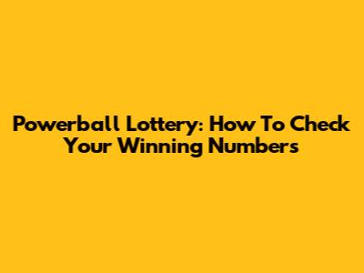Powerball Lottery: How To Check Your Winning Numbers