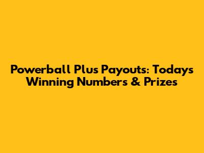 Powerball Plus Payouts: Today's Winning Numbers & Prizes
