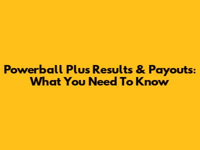 Powerball Plus Results & Payouts: What You Need To Know