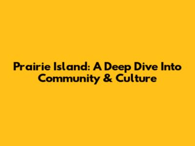 Prairie Island: A Deep Dive Into Community & Culture