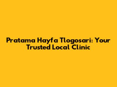 Pratama Hayfa Tlogosari: Your Trusted Local Clinic