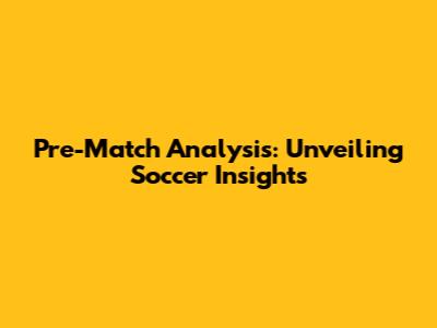 Pre-Match Analysis: Unveiling Soccer Insights