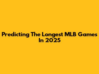 Predicting The Longest MLB Games In 2025