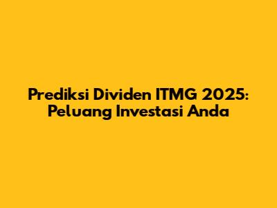 Prediksi Dividen ITMG 2025: Peluang Investasi Anda