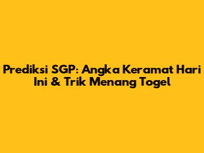 Prediksi SGP: Angka Keramat Hari Ini & Trik Menang Togel