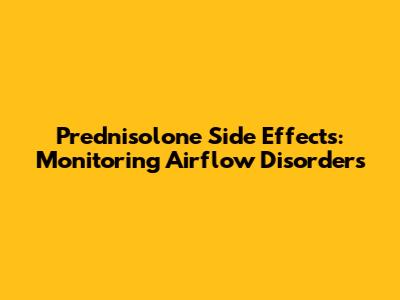 Prednisolone Side Effects: Monitoring Airflow Disorders