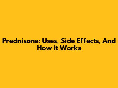 Prednisone: Uses, Side Effects, And How It Works