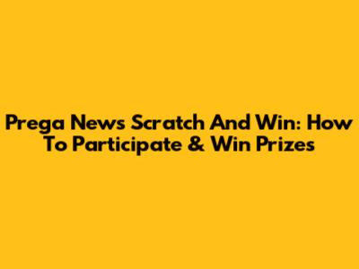 Prega News Scratch And Win: How To Participate & Win Prizes