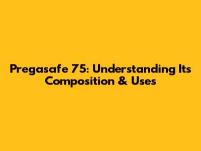 Pregasafe 75: Understanding Its Composition & Uses